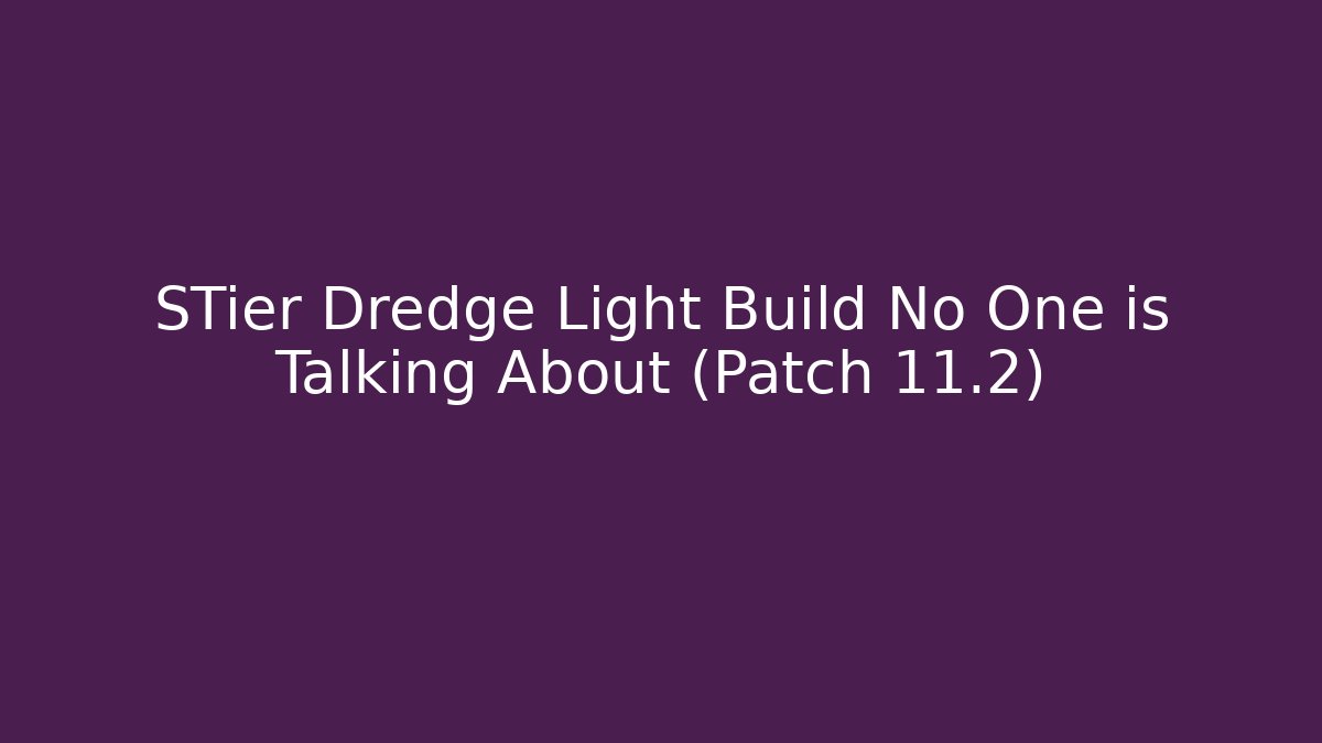 STier Dredge Light Build No One is Talking About (Patch 11.2)