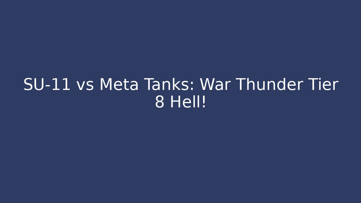 SU-11 vs Meta Tanks: War Thunder Tier 8 Hell!