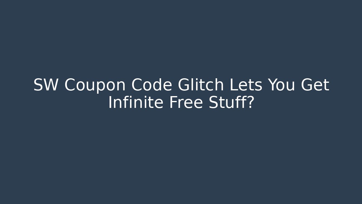 SW Coupon Code Glitch Lets You Get Infinite Free Stuff?