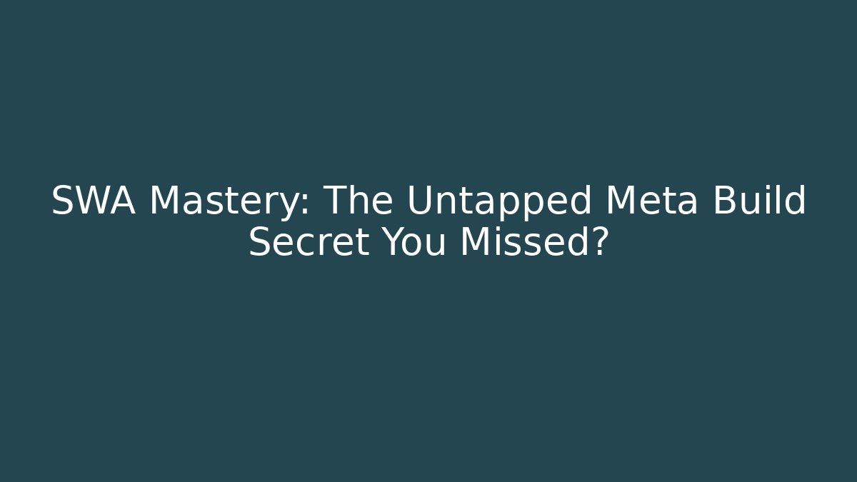SWA Mastery: The Untapped Meta Build Secret You Missed?