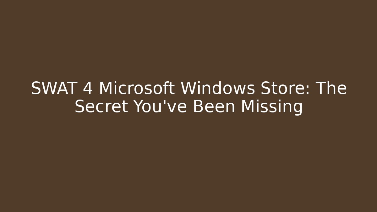 SWAT 4 Microsoft Windows Store: The Secret You've Been Missing
