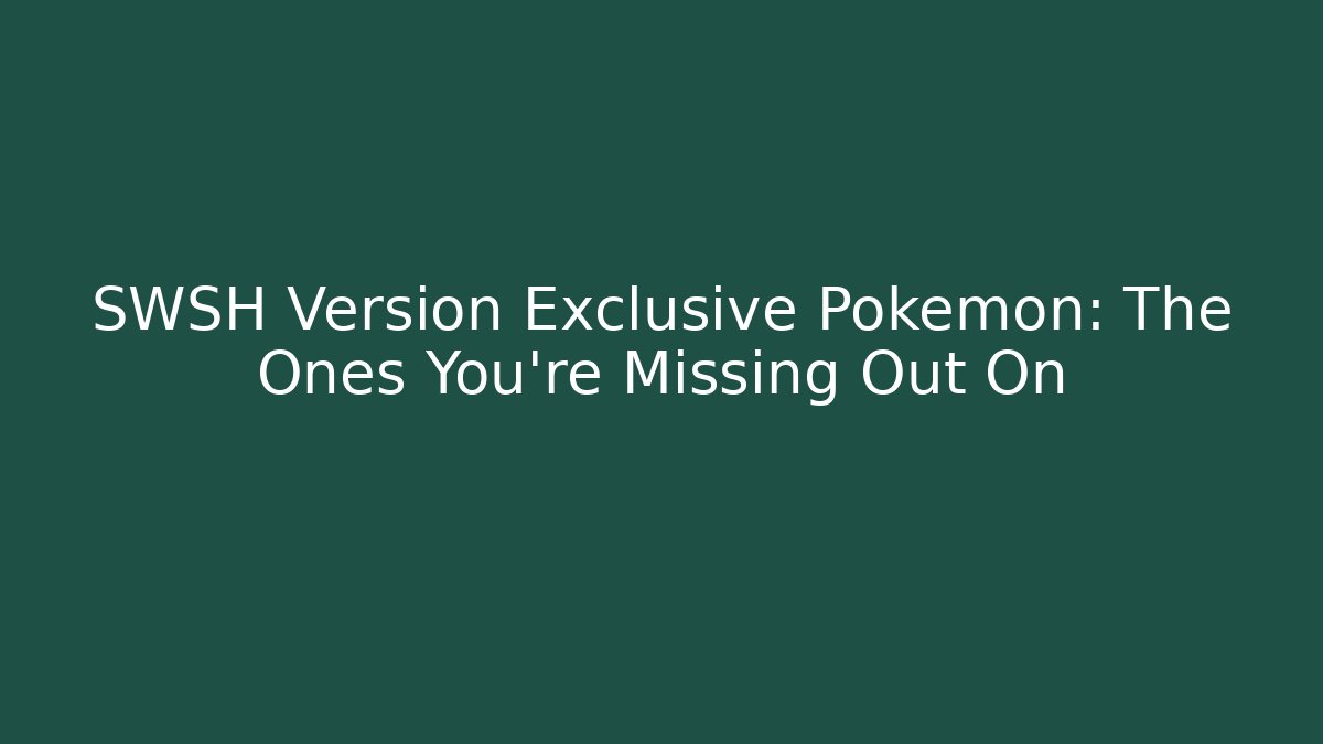 SWSH Version Exclusive Pokémon: The Ones You're Missing Out On