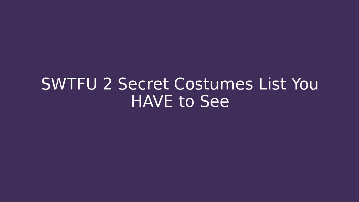 SWTFU 2 Secret Costumes List You HAVE to See