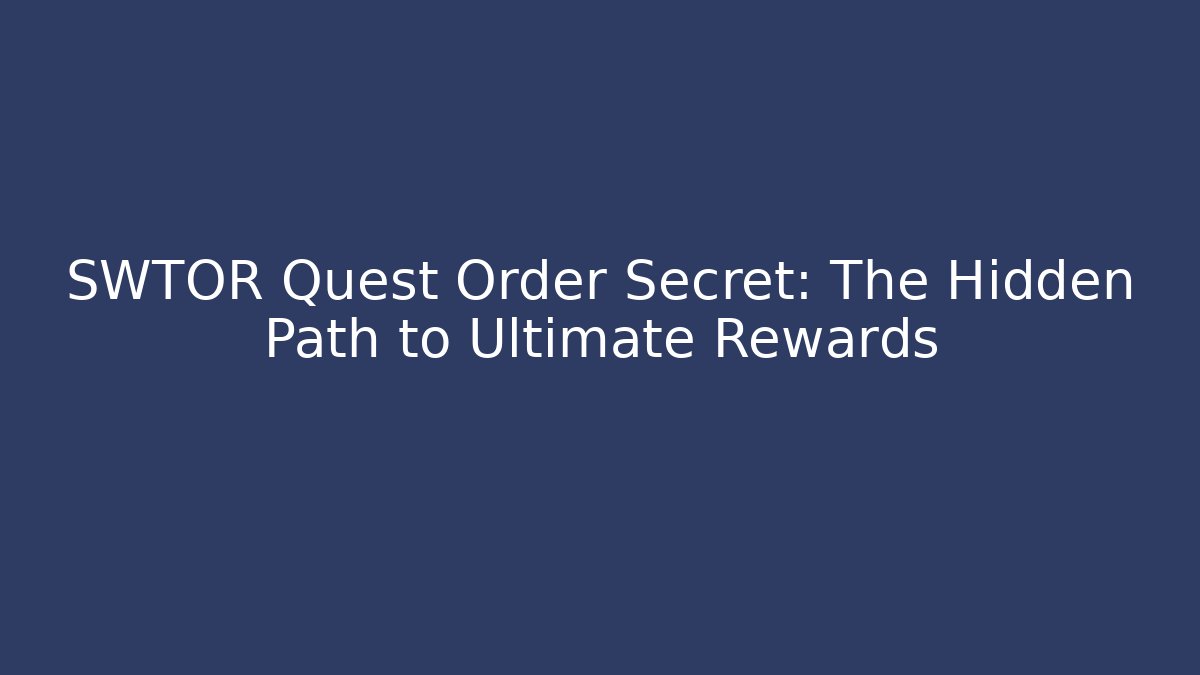 SWTOR Quest Order Secret: The Hidden Path to Ultimate Rewards
