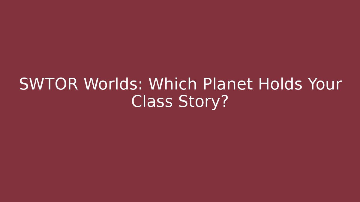 SWTOR Worlds: Which Planet Holds Your Class Story? - Create More Assets