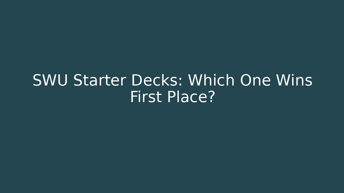 SWU Starter Decks: Which One Wins First Place?