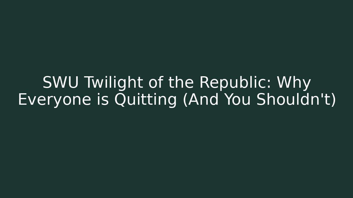 SWU Twilight of the Republic: Why Everyone is Quitting (And You Shouldn't)