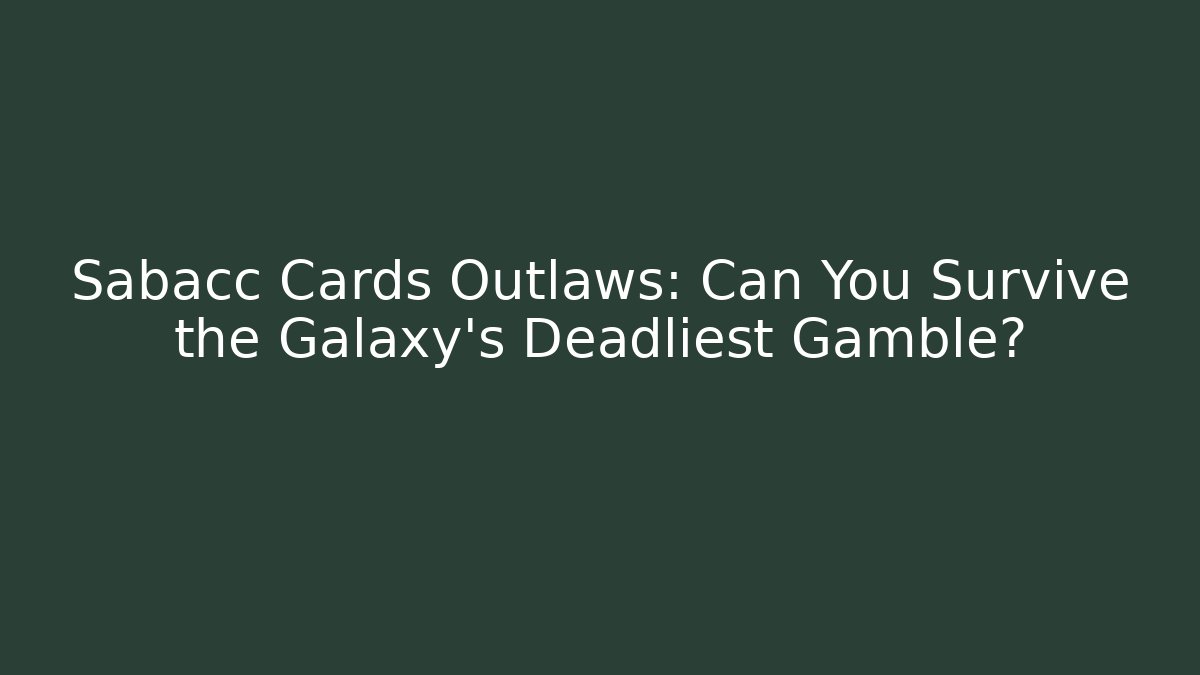Sabacc Cards Outlaws: Can You Survive the Galaxy's Deadliest Gamble?