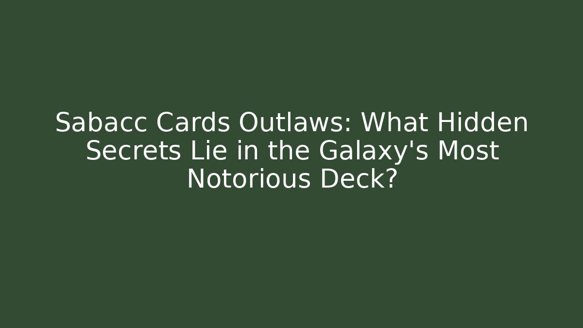 Sabacc Cards Outlaws: What Hidden Secrets Lie in the Galaxy's Most Notorious Deck?