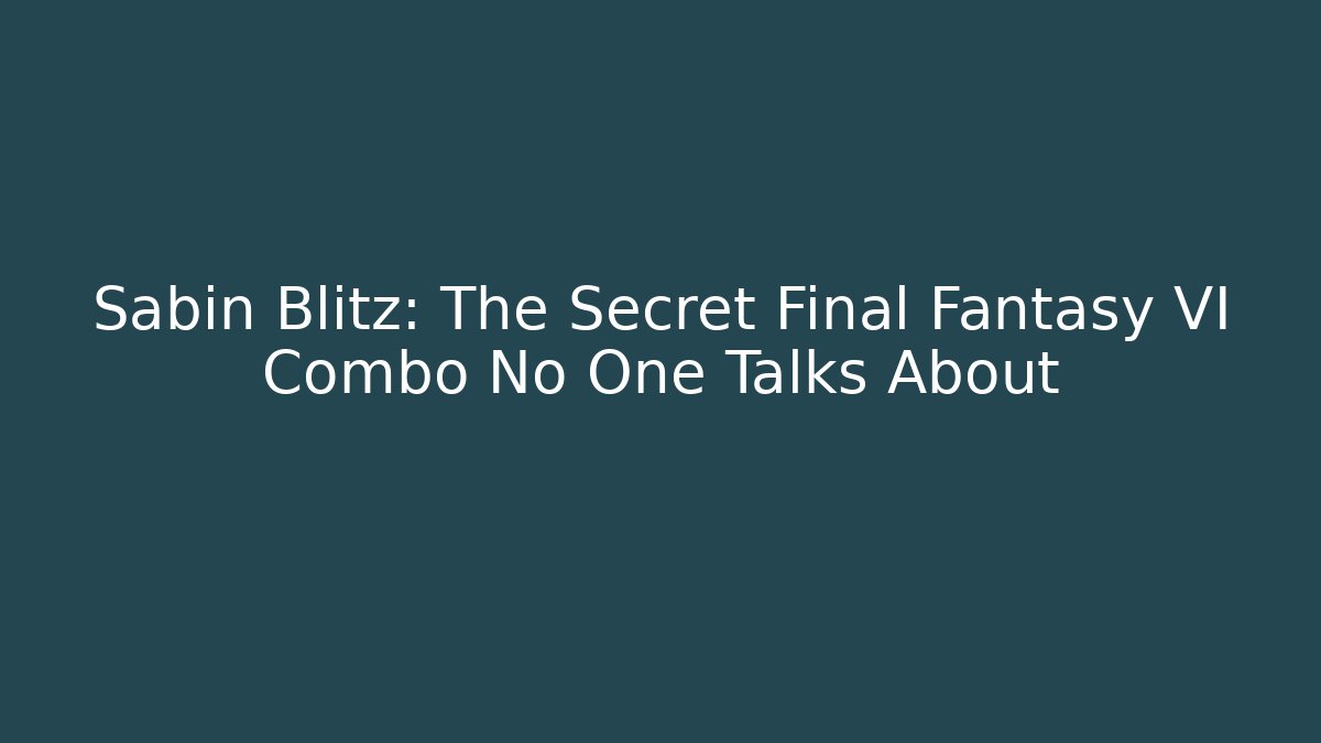 Sabin Blitz: The Secret Final Fantasy VI Combo No One Talks About