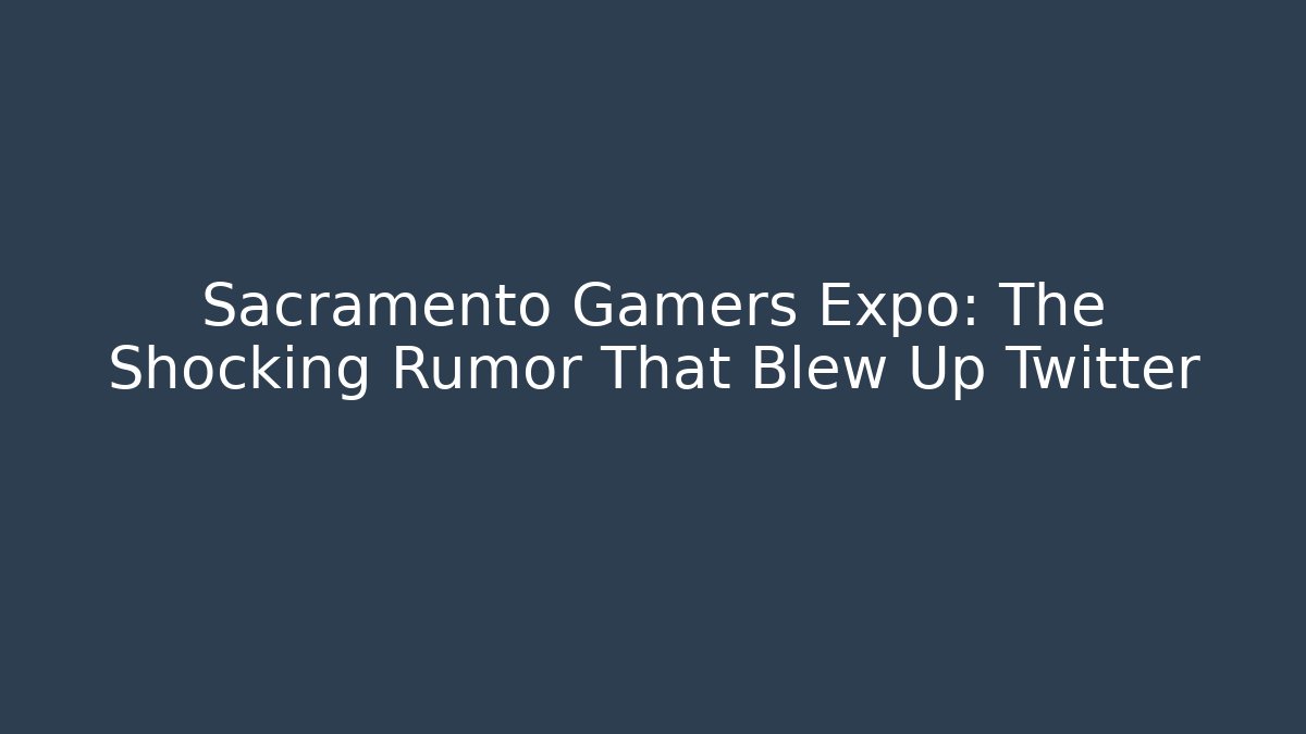 Sacramento Gamers Expo: The Shocking Rumor That Blew Up Twitter