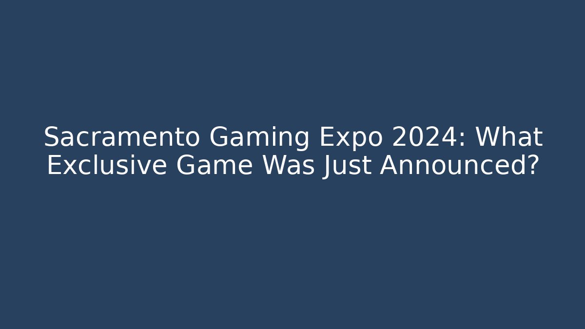 Sacramento Gaming Expo 2024: What Exclusive Game Was Just Announced?