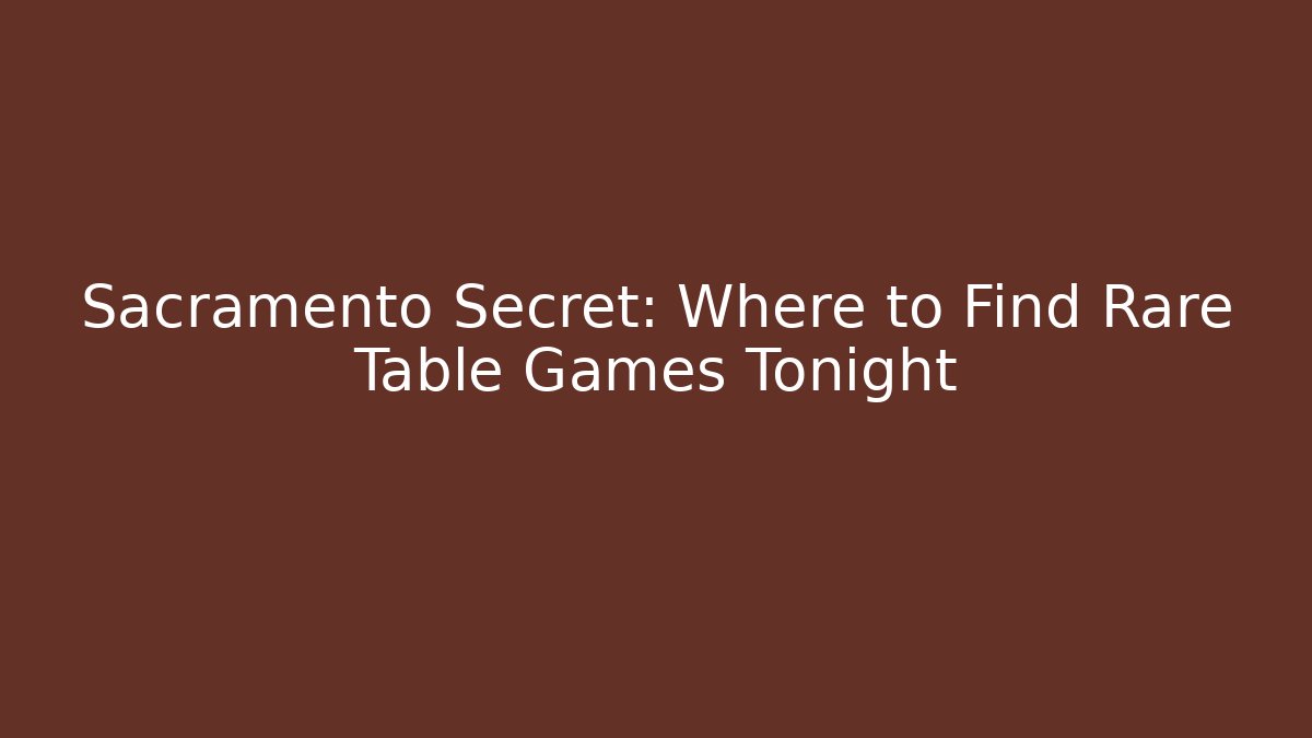 Sacramento Secret: Where to Find Rare Table Games Tonight