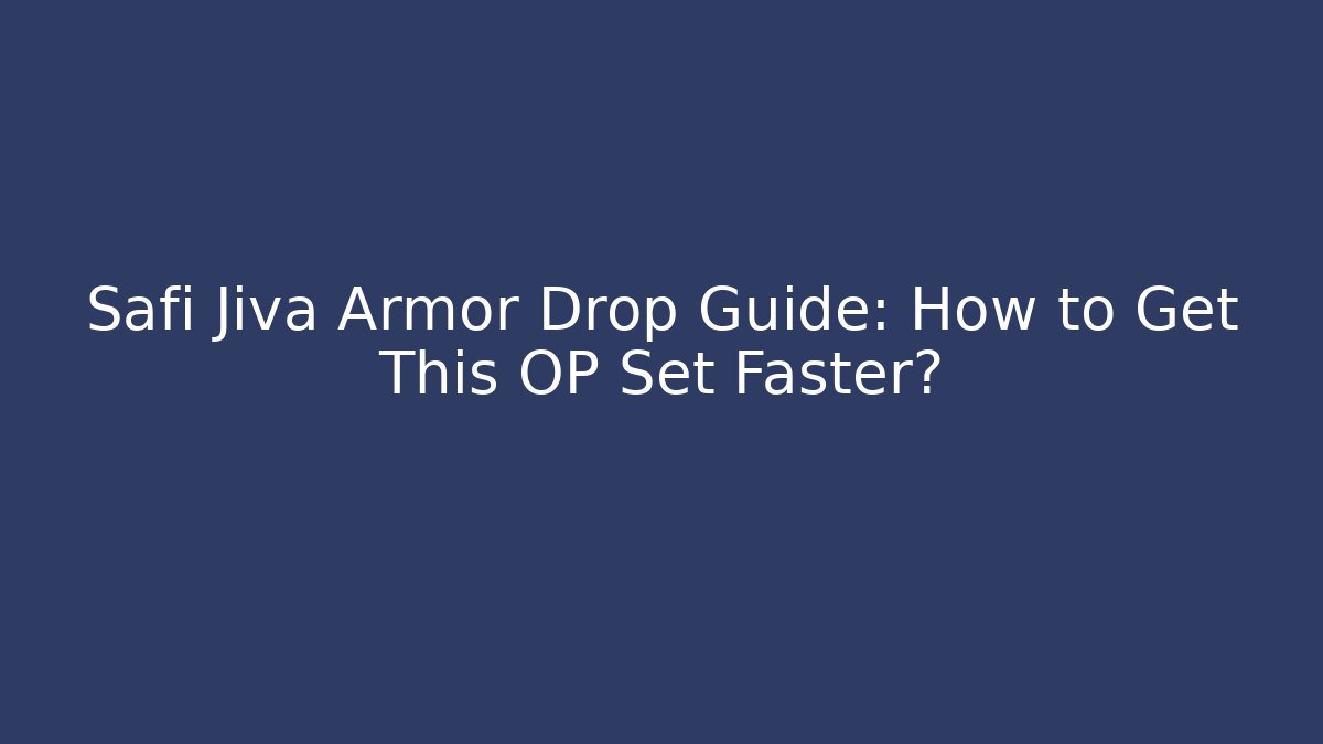 Safi Jiva Armor Drop Guide: How to Get This OP Set Faster?