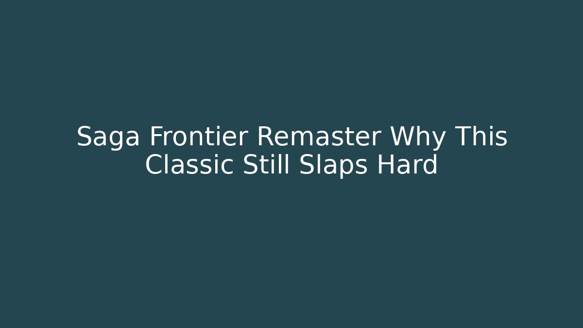 Saga Frontier Remaster Why This Classic Still Slaps Hard