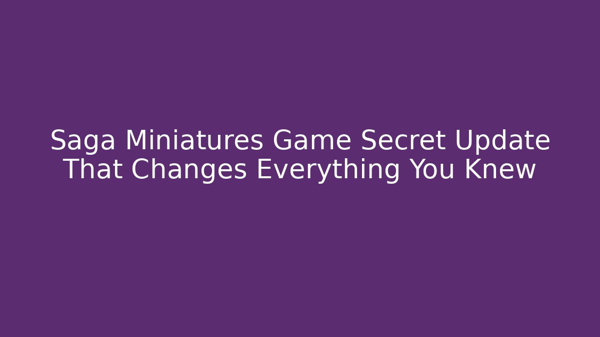 Saga Miniatures Game Secret Update That Changes Everything You Knew
