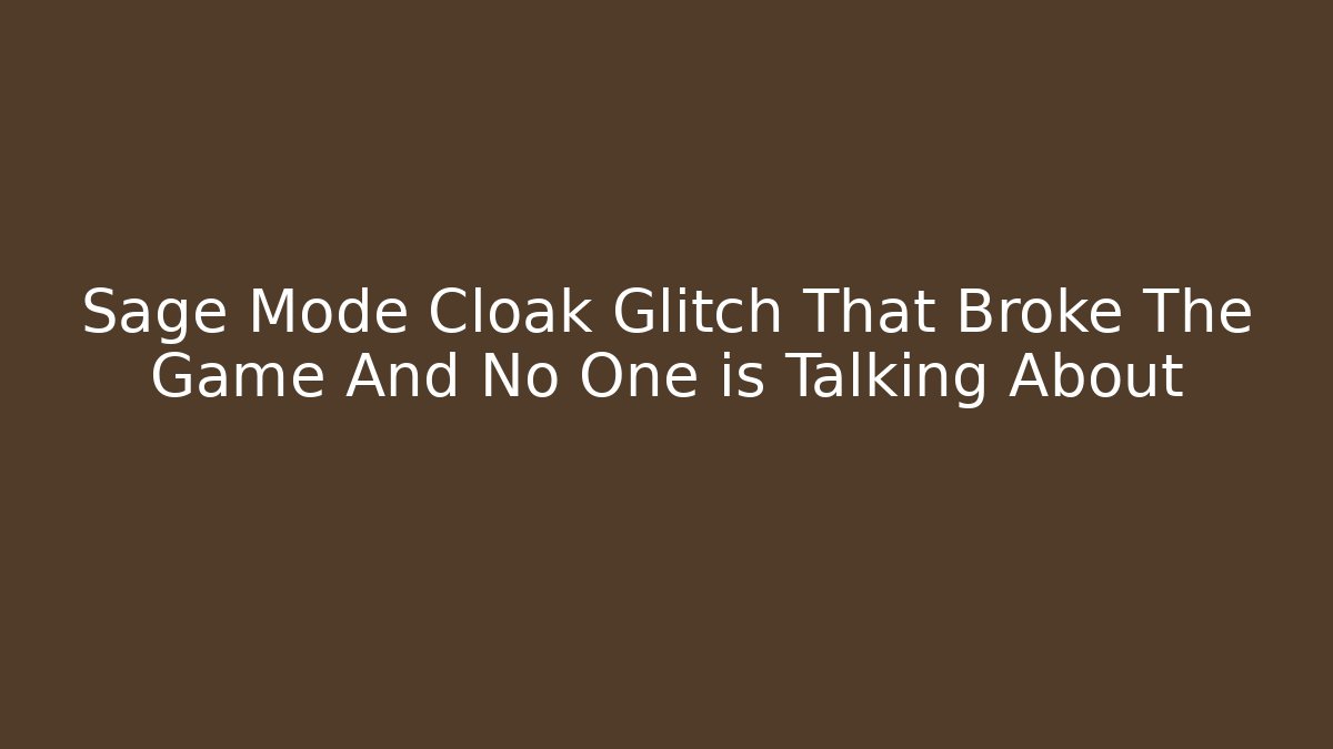 Sage Mode Cloak Glitch That Broke The Game And No One is Talking About