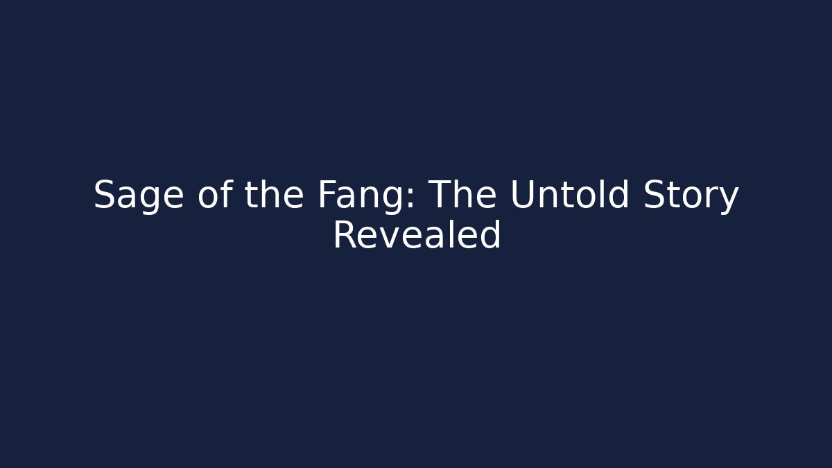 Sage of the Fang: The Untold Story Revealed