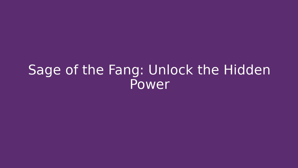 Sage of the Fang: Unlock the Hidden Power