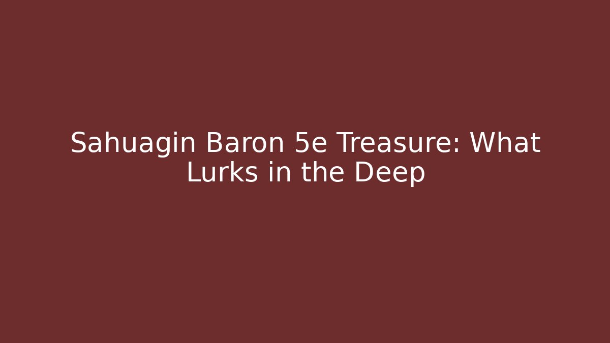 Sahuagin Baron 5e Treasure: What Lurks in the Deep