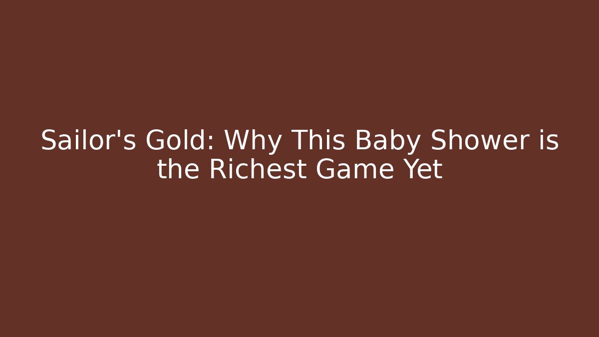 Sailor's Gold: Why This Baby Shower is the Richest Game Yet