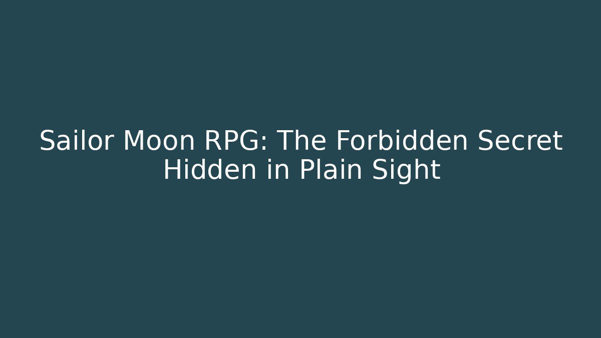 Sailor Moon RPG: The Forbidden Secret Hidden in Plain Sight - Create More Assets