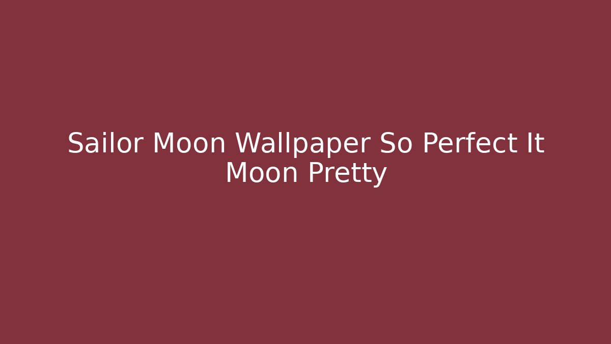 Sailor Moon Wallpaper So Perfect It Moon Pretty - Create More Assets