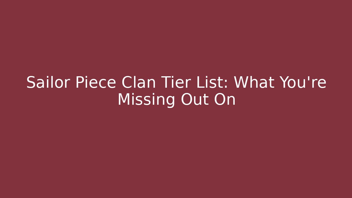 Sailor Piece Clan Tier List: What You're Missing Out On