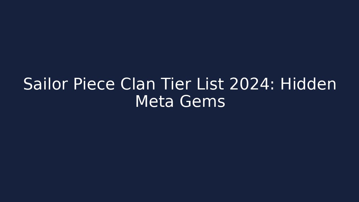 Sailor Piece Clan Tier List 2024: Hidden Meta Gems