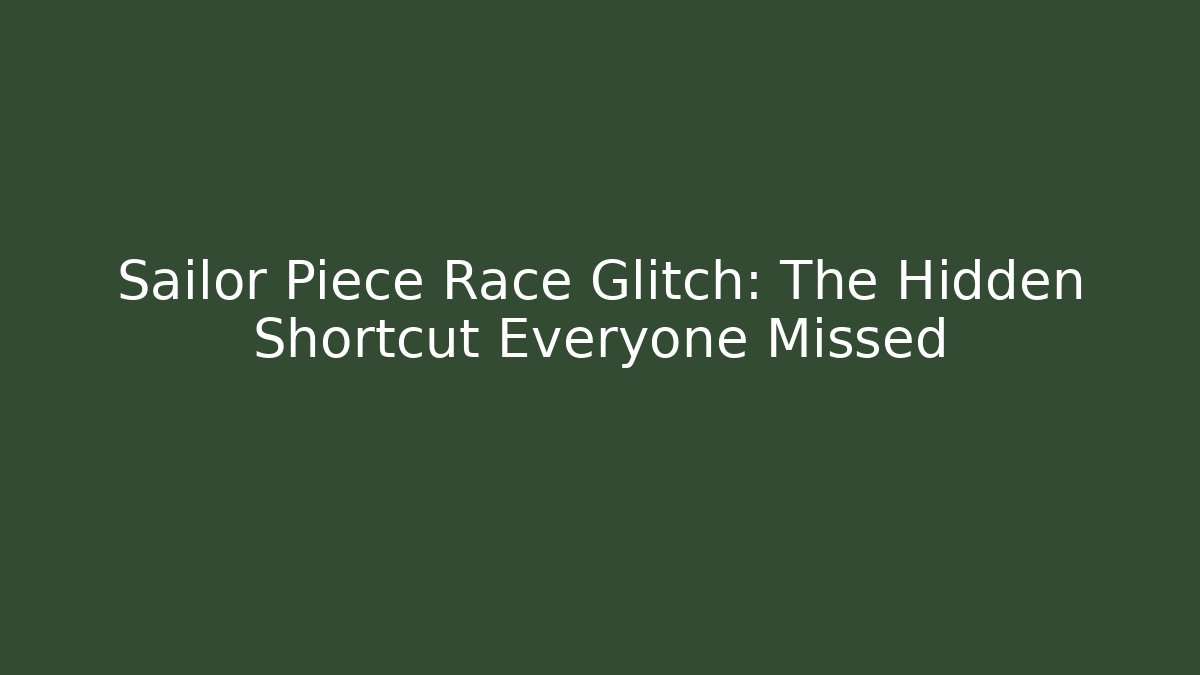 Sailor Piece Race Glitch: The Hidden Shortcut Everyone Missed