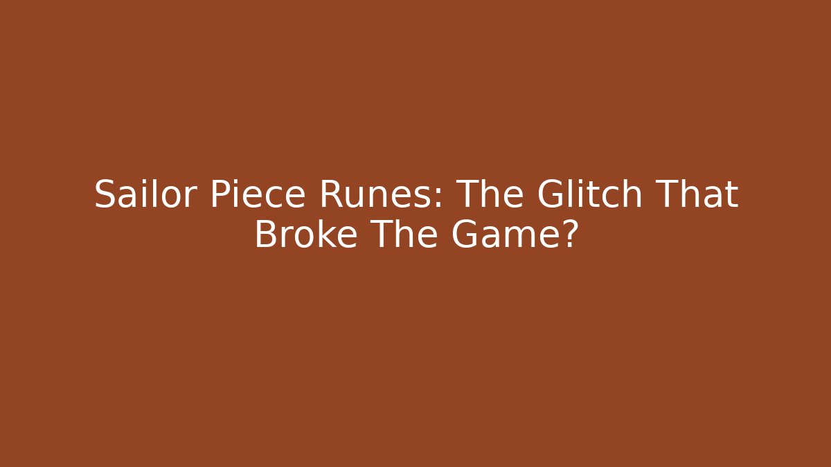 Sailor Piece Runes: The Glitch That Broke The Game?