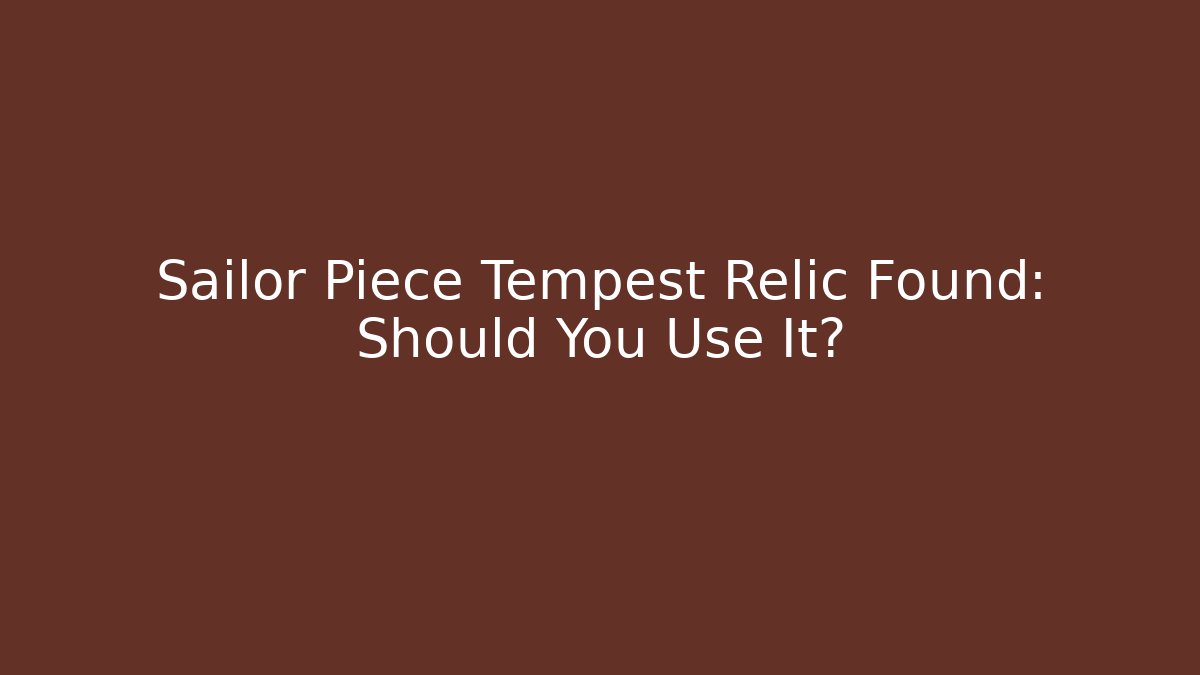 Sailor Piece Tempest Relic Found: Should You Use It?