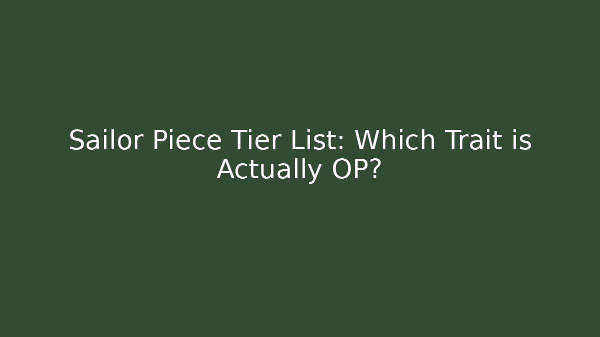 Sailor Piece Tier List: Which Trait is Actually OP?