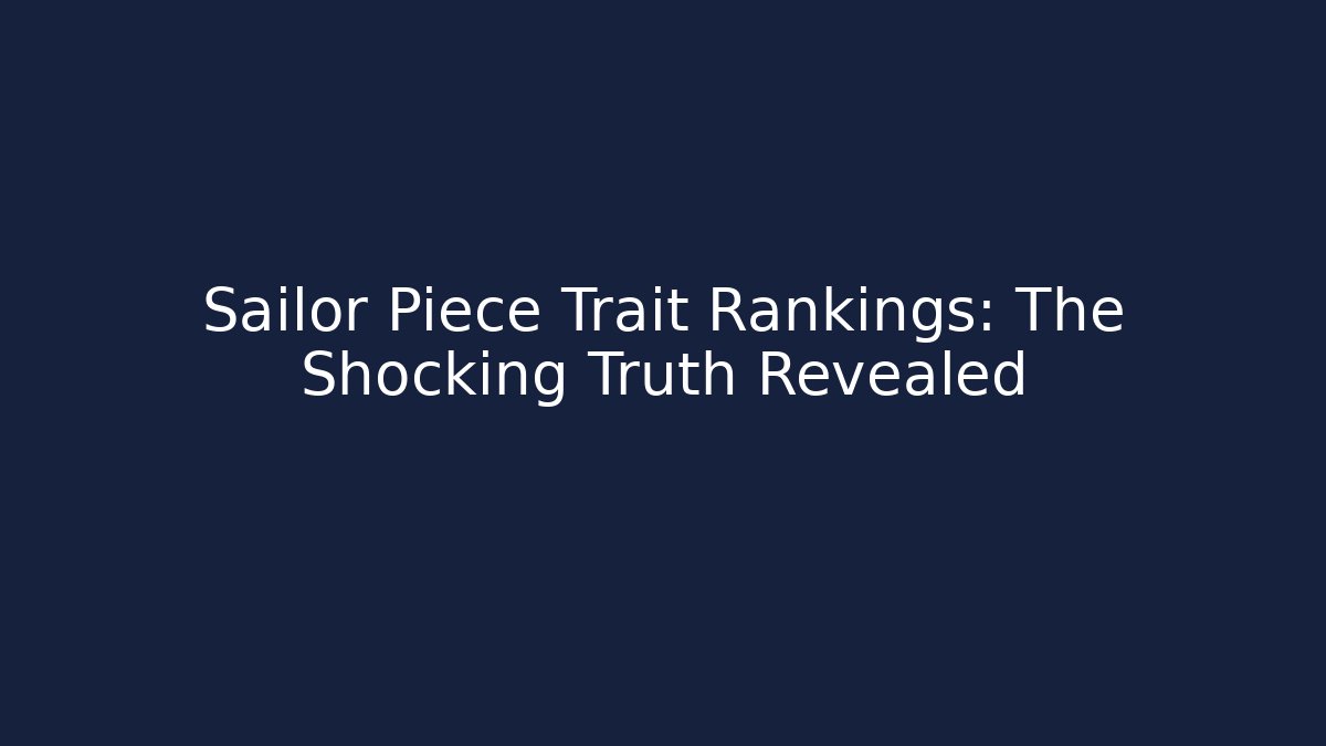 Sailor Piece Trait Rankings: The Shocking Truth Revealed