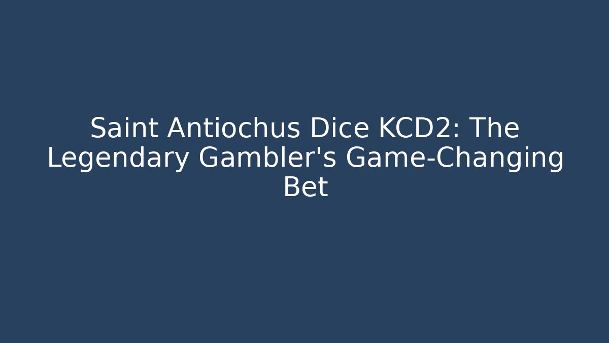 Saint Antiochus Dice KCD2: The Legendary Gambler's Game-Changing Bet