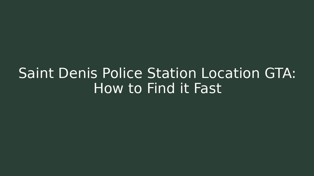 Saint Denis Police Station Location GTA: How to Find it Fast