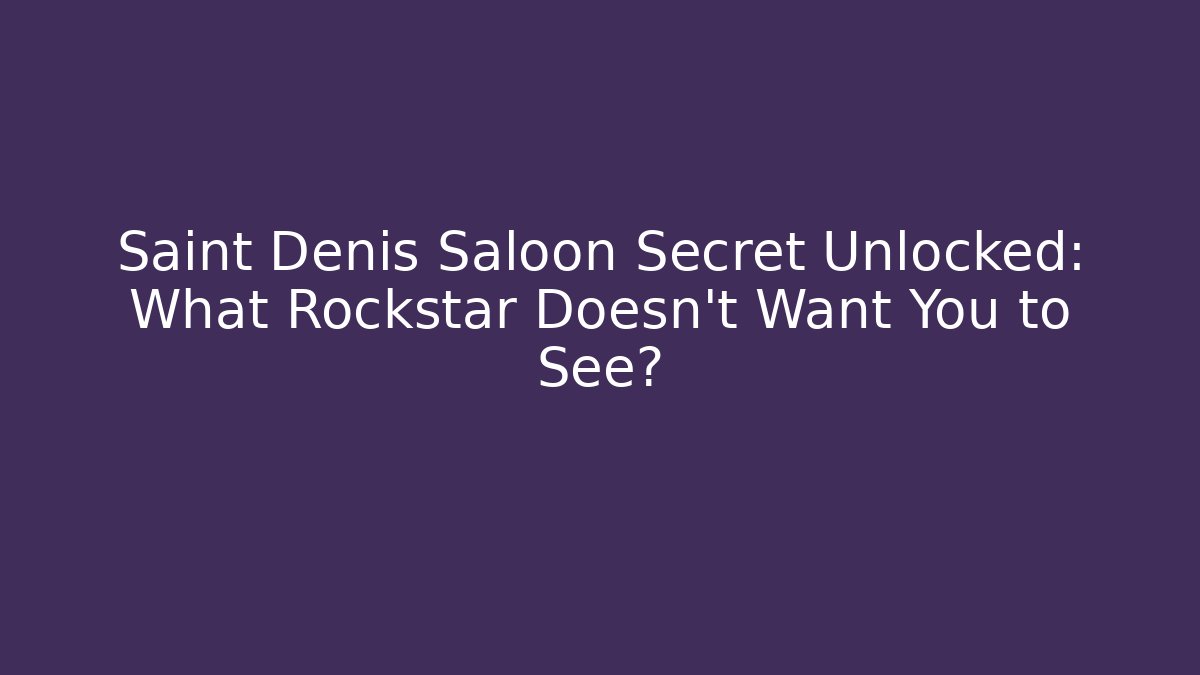 Saint Denis Saloon Secret Unlocked: What Rockstar Doesn't Want You to See?