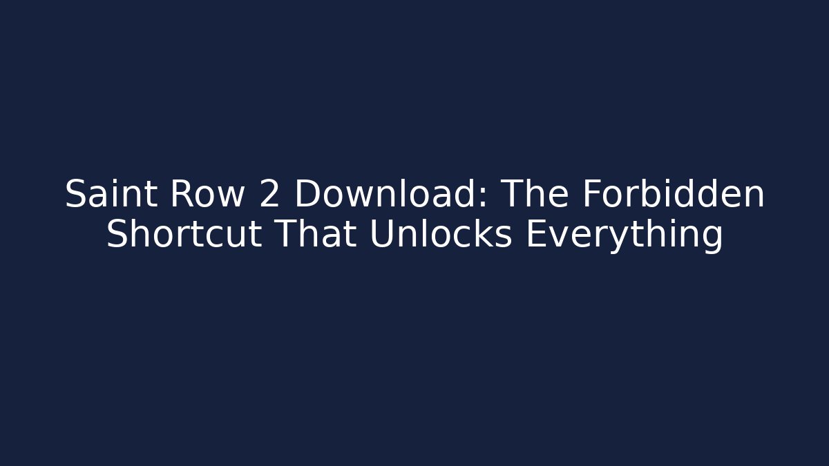 Saint Row 2 Download: The Forbidden Shortcut That Unlocks Everything