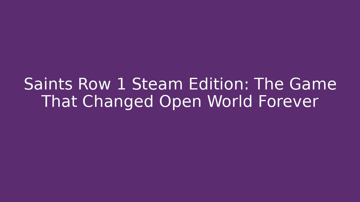 Saints Row 1 Steam Edition: The Game That Changed Open World Forever