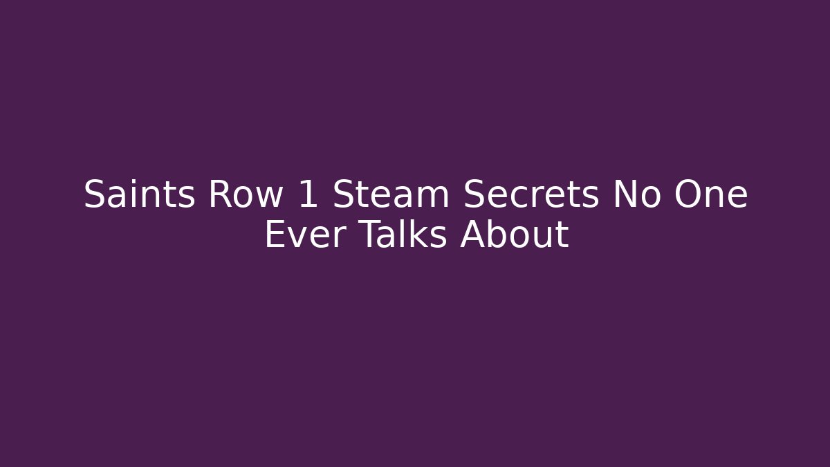 Saints Row 1 Steam Secrets No One Ever Talks About