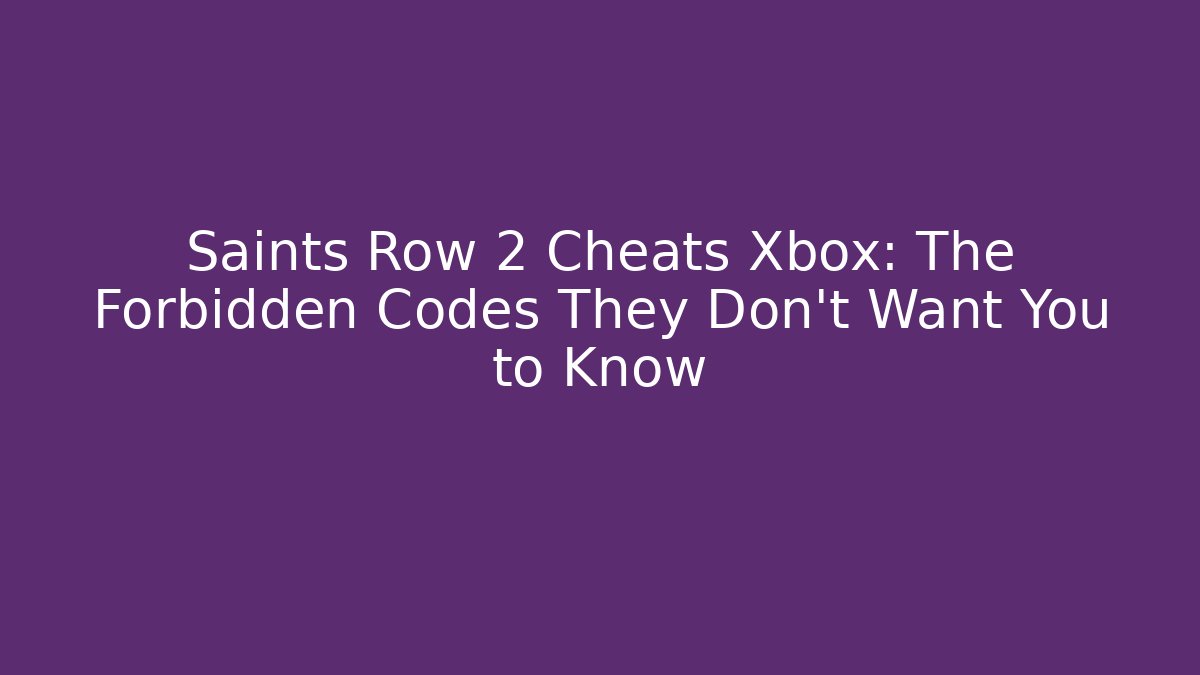 Saints Row 2 Cheats Xbox: The Forbidden Codes They Don’t Want You to Know