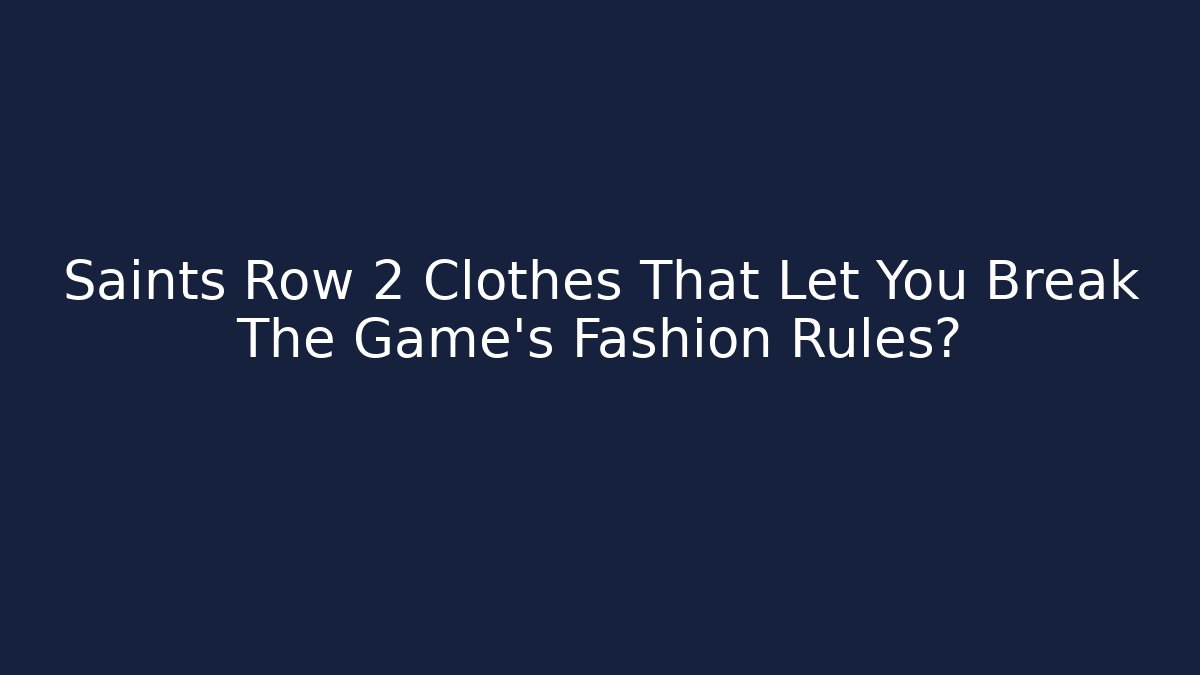 Saints Row 2 Clothes That Let You Break The Game's Fashion Rules?