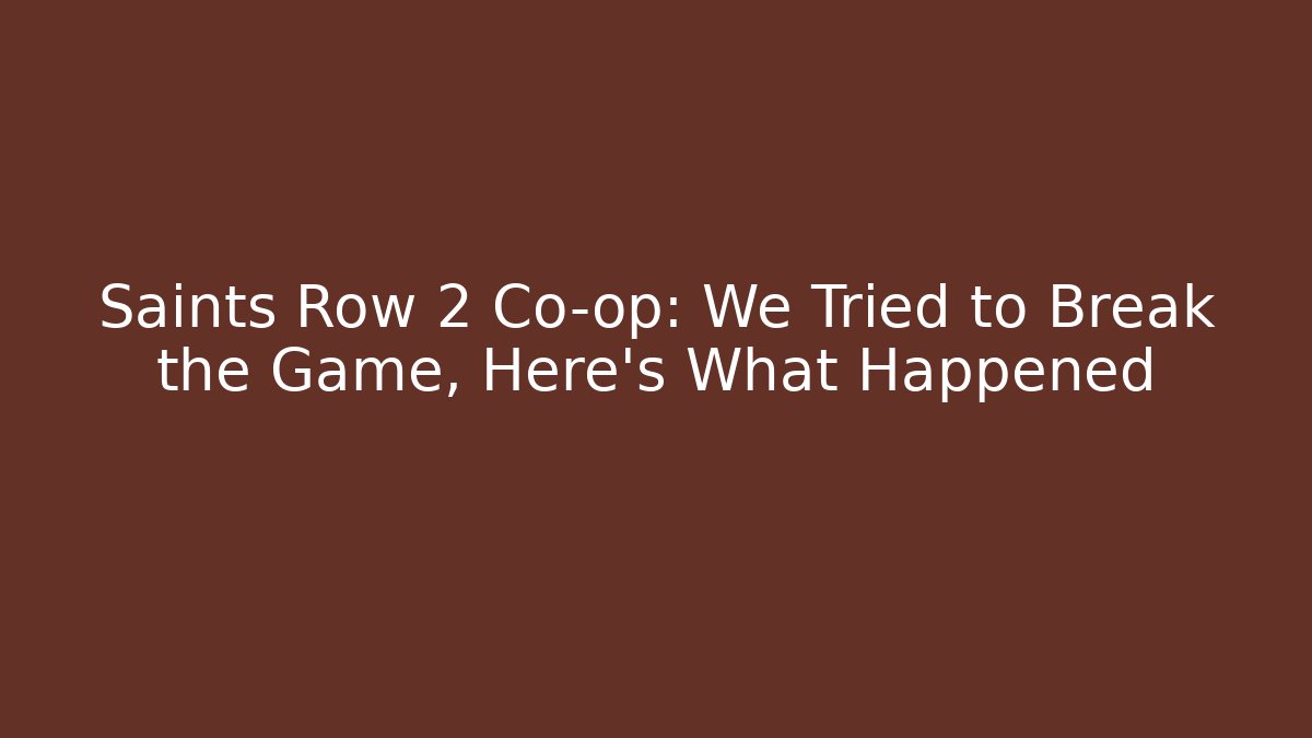 Saints Row 2 Co-op: We Tried to Break the Game, Here's What Happened