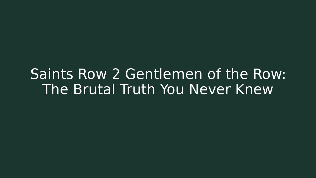 Saints Row 2 Gentlemen of the Row: The Brutal Truth You Never Knew