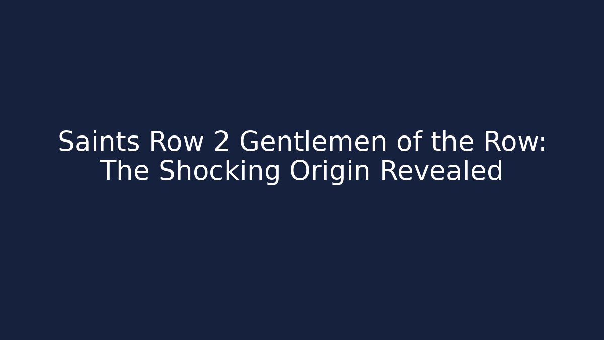 Saints Row 2 Gentlemen of the Row: The Shocking Origin Revealed