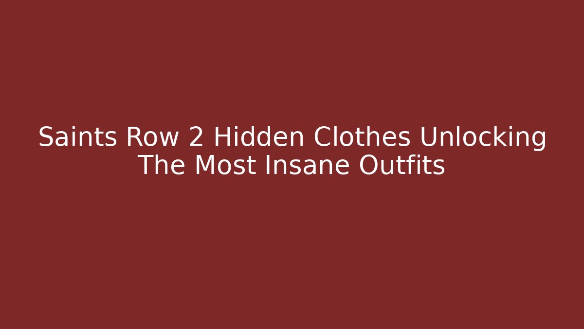 Saints Row 2 Hidden Clothes Unlocking The Most Insane Outfits