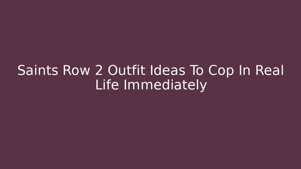 Saints Row 2 Outfit Ideas To Cop In Real Life Immediately
