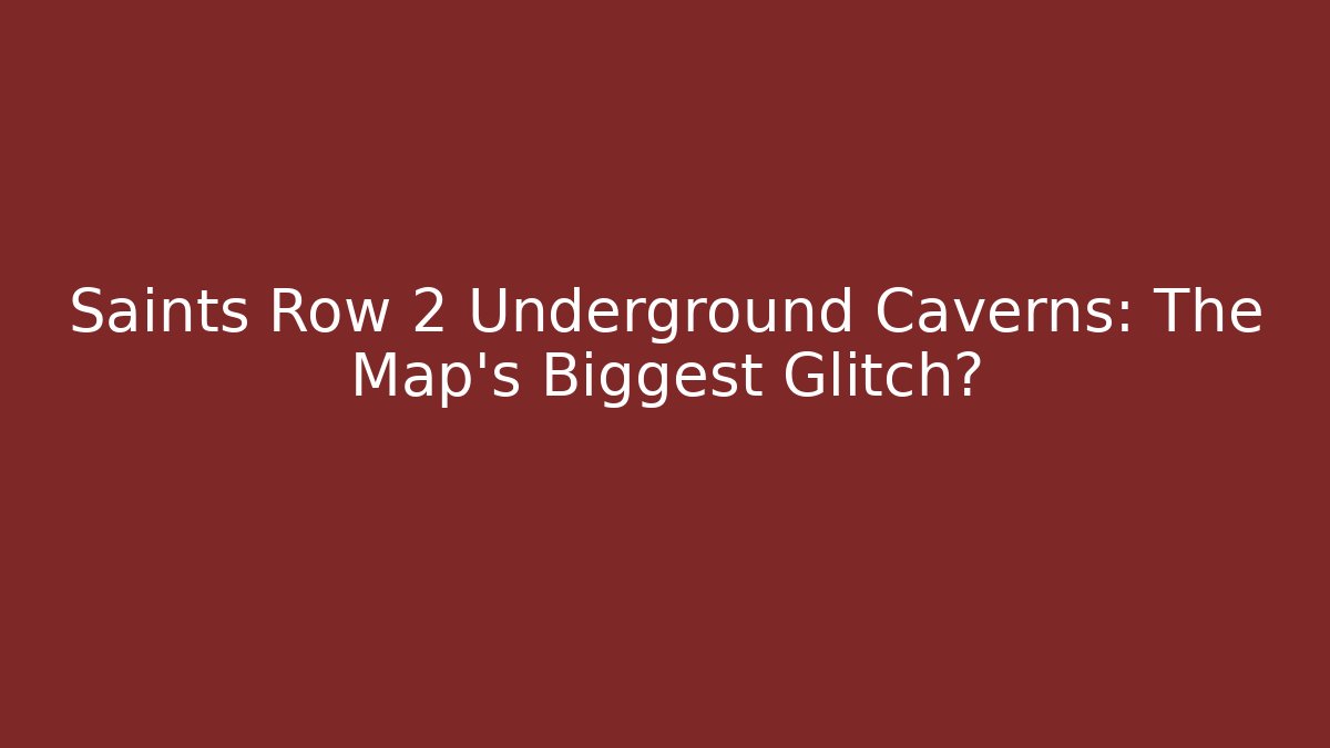 Saints Row 2 Underground Caverns: The Map's Biggest Glitch?