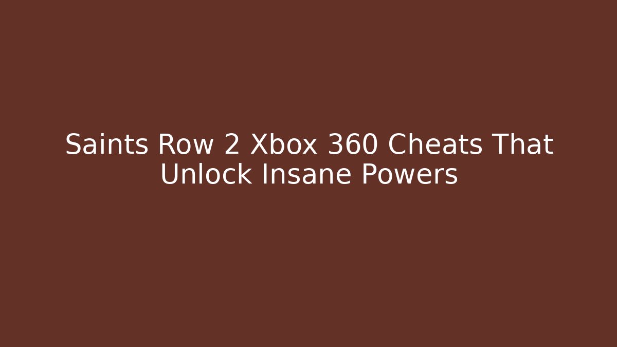 Saints Row 2 Xbox 360 Cheats That Unlock Insane Powers
