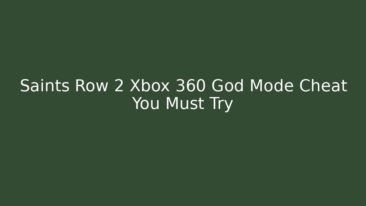 Saints Row 2 Xbox 360 God Mode Cheat You Must Try